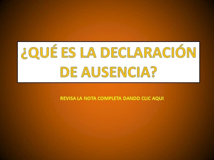 ¿Qué es la declaración de ausencia? - derechomexicano.com.mx