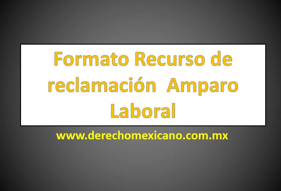 Formato Recurso de reclamación Amparo Laboral derechomexicano mx