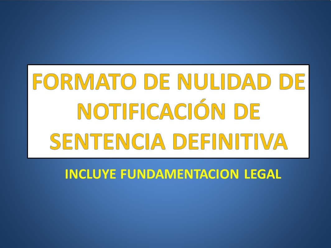FORMATO DE NULIDAD DE NOTIFICACIÓN DE SENTENCIA DEFINITIVA -  