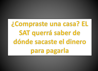 ¿Compraste una casa? EL SAT querrá saber de dónde sacaste el dinero para pagarla