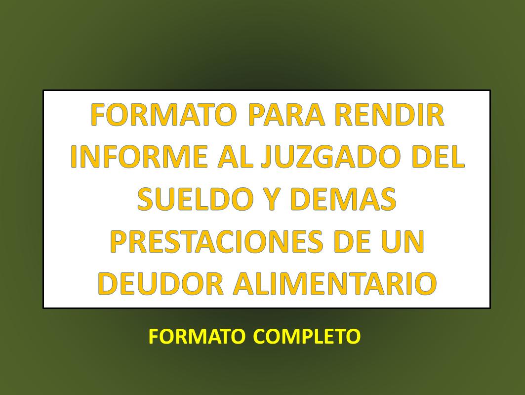 FORMATO PARA RENDIR INFORME AL JUZGADO DEL SUELDO Y DEMAS PRESTACIONES DE  UN DEUDOR ALIMENTARIO 