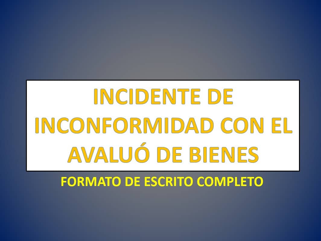 INCIDENTE DE INCONFORMIDAD CON EL AVALUÓ DE BIENES 