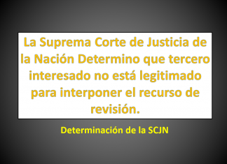 La Suprema Corte de Justicia de la Nación Determino que tercero interesado no está legitimado para interponer el recurso de revisión