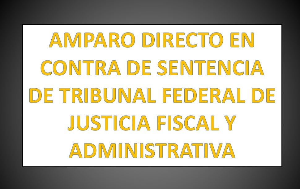 AMPARO DIRECTO EN CONTRA DE SENTENCIA DE TRIBUNAL FEDERAL DE JUSTICIA  FISCAL Y ADMINISTRATIVA 