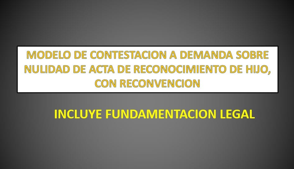 MODELO DE CONTESTACION A DEMANDA SOBRE NULIDAD DE ACTA DE RECONOCIMIENTO DE  HIJO, CON RECONVENCION 