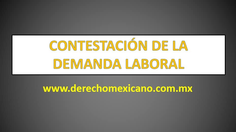 CONTESTACIÓN DE LA DEMANDA LABORAL - derechomexicano.com.mx