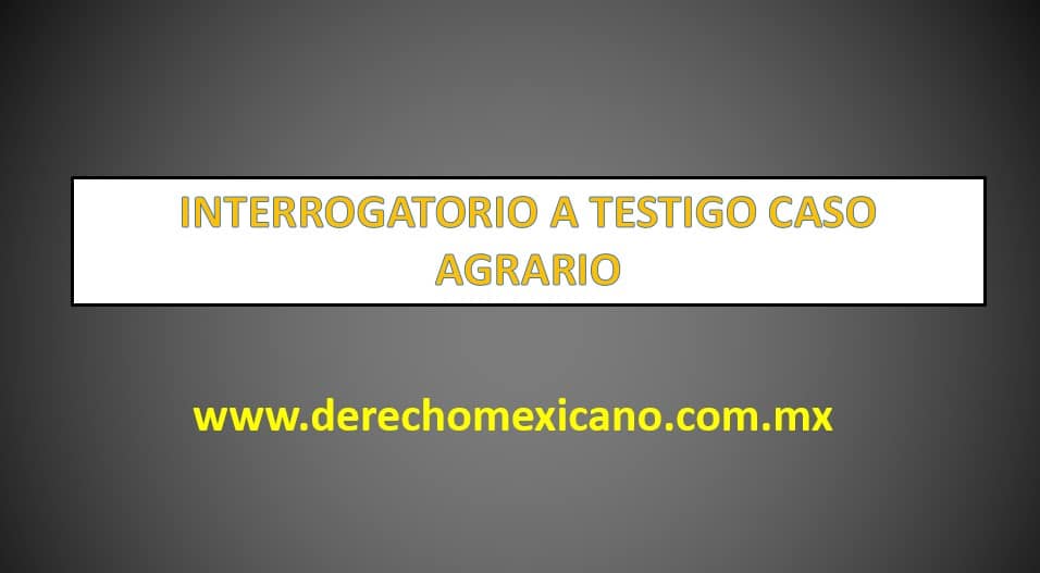 INTERROGATORIO A TESTIGO CASO AGRARIO 