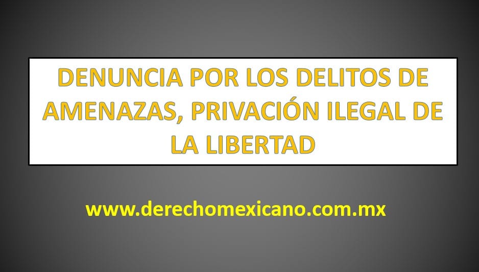 DENUNCIA POR LOS DELITOS DE AMENAZAS, PRIVACIÓN ILEGAL DE LA LIBERTAD -  