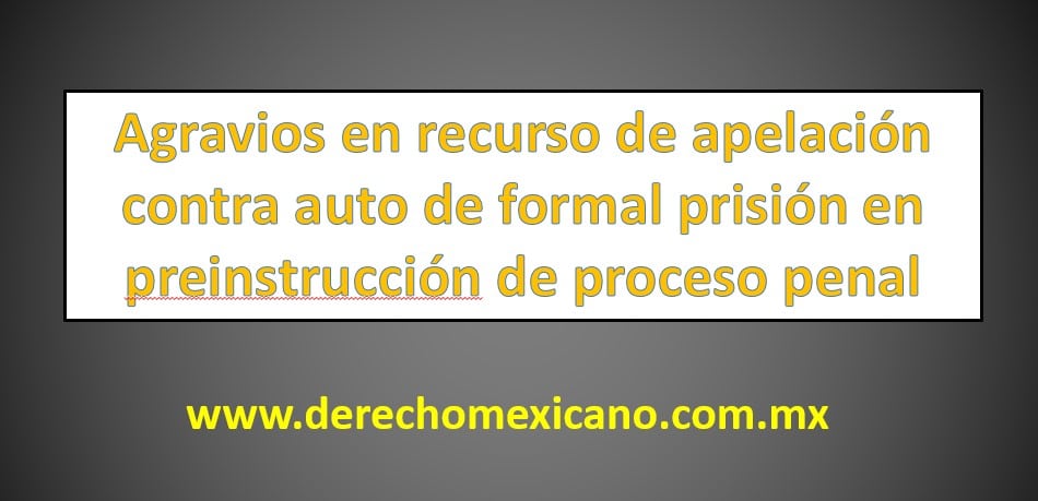 Agravios en recurso de apelación contra auto de formal prisión en  preinstrucción de proceso penal 