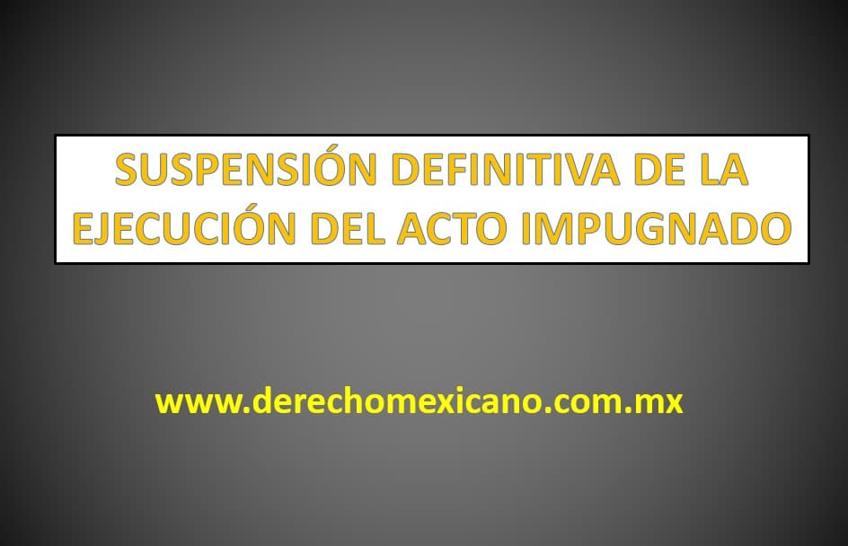 SUSPENSIÓN DEFINITIVA DE LA EJECUCIÓN DEL ACTO IMPUGNADO ...