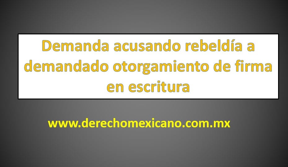 Demanda acusando rebeldía a demandado otorgamiento de firma en