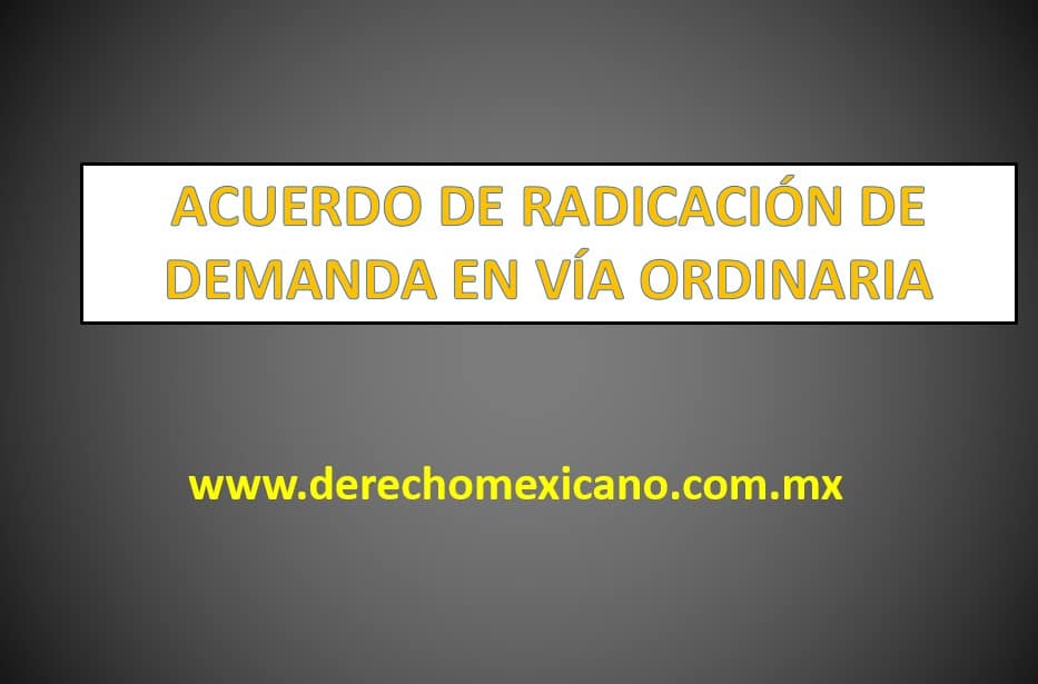 ACUERDO DE RADICACIÓN DE DEMANDA EN VÍA ORDINARIA - derechomexicano.com.mx
